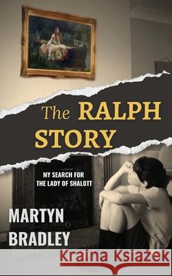 The Ralph Story: My Search for The Lady of Shalott Martyn Bradley 9781739683306