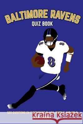 Baltimore Ravens Quiz Book: 500 Questions on Everything Black, Purple and Gold Chris Bradshaw 9781739688318 Chris Bradshaw