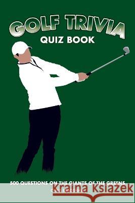 Golf Trivia Quiz Book: 500 Questions on the Giants of the Greens Chris Bradshaw 9781739688370 Chris Bradshaw