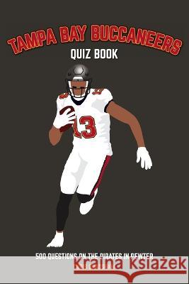 Tampa Bay Buccaneers Quiz Book: 500 Questions on the Pirates in Pewter Chris Bradshaw 9781739688387 Chris Bradshaw
