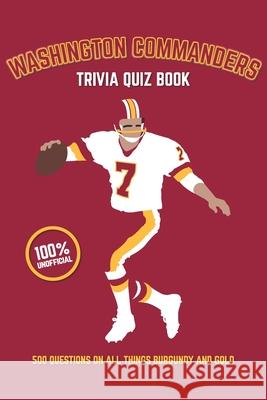 Washington Commanders Trivia Quiz Book: 500 Questions on all Things Burgundy and Gold Chris Bradshaw 9781739688394