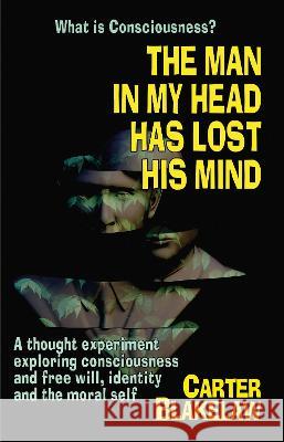 The The Man In My Head Has Lost His Mind (What Is Consciousness?): A Thought Experiment Exploring Consciousness and Free Will, Identity and the Moral Self Carter Blakelaw   9781739688776 The Logic of Dreams