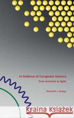 In Defence of Computer Science: from Aristotle to Agile Samuel George   9781739692803 Exochron Press