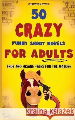 50 Crazy Funny Short Novels for Adults: True and Insane Tales for the Mature Christian Stahl   9781739704612 Midealuck Publishing
