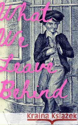 What We Leave Behind Sion Scott-Wilson   9781739708153 Deixis Press