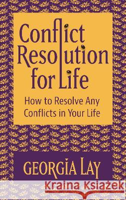 Conflict Resolution for Life: How to Resolve Any Conflicts in Your Life Georgia Lay   9781739723057 Forward Thinking Publishing