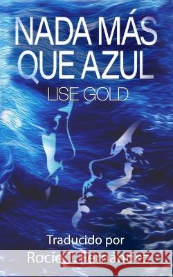 Nada Más Que Azul Lise Gold, Rocío T Fernández 9781739724085 Lise Gold Books