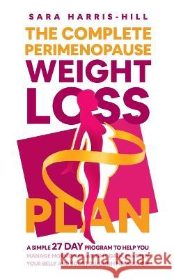 The Complete Perimenopause Weight Loss Plan Sara Harris-Hill   9781739725105 Phoenixpublications