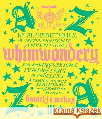 Whimwondery: An Alphabetarium of Useful Nonsense Inventions Daniel J 9781739731441