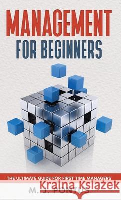 Management for Beginners: The Ultimate Guide for First Time Managers M. J. Pontus 9781739738921 Malu Me Limited