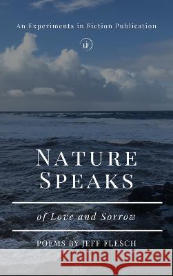 Nature Speaks of Love and Sorrow Jeff Flesch 9781739757755 Experiments in Fiction