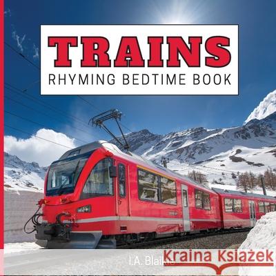 Trains Rhyming Bedtime Book: Rhyming Bedtime Trains Book For Kids Aged 2-7 Years Old in the Style of a Children's Train Photo Book I. A. Blaikie 9781739762605 Ieva Blaikie