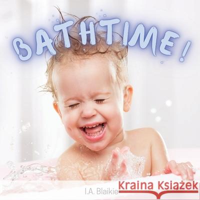 Bathtime!: Kids Book About Having a Bath, A Book About Getting Clean for Toddlers and Small Children I A Blaikie 9781739762612 Ieva Blaikie