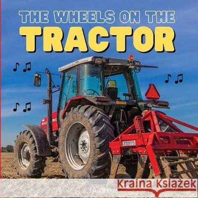The Wheels on the Tractor: A Sing Along Kids Tractor Book for Toddlers and Small Children I A Blaikie   9781739762629 Ieva Blaikie