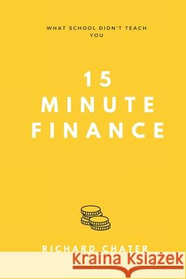15 Minute Finance: What School Didn't Teach You Richard Chater 9781739765507
