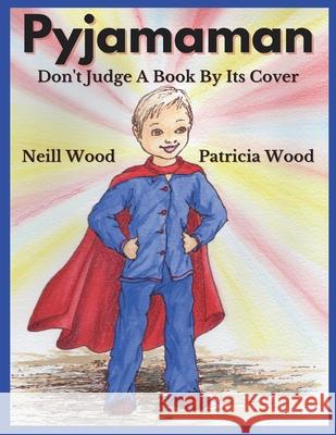 Pyjamaman: Don't Judge A Book By Its Cover Patricia Wood Gemma Wood Neill Wood 9781739768003 Sport Wellbeing and Education Limited