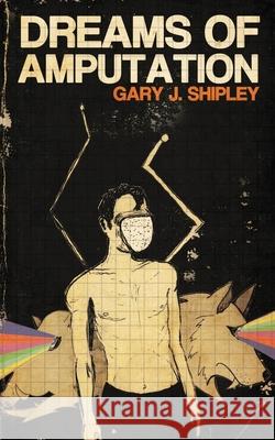 Dreams of Amputation Gary J. Shipley 9781739770815 Erratum Press