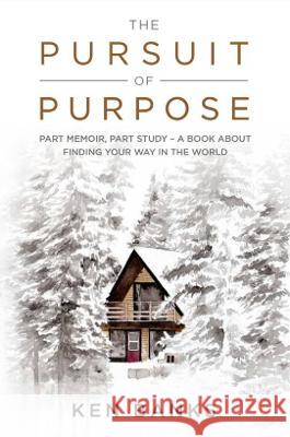 The Pursuit of Purpose: Part Memoir, Part Study - A Book About Finding Your Way in the World Ken Banks   9781739771706 Ken Banks