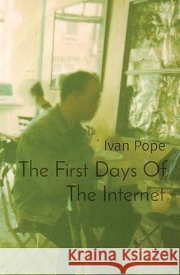The First Days Of The Internet: punk, art and the world wide web Ivan Pope 9781739772604 Psychagogic Press