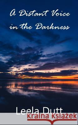 A Distant Voice in the Darkness Leela Dutt 9781739781415