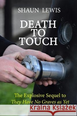 Death To Touch: The explosive sequel to 'They Have No Graves as Yet' Shaun Lewis 9781739786762 Hilary Clare Publishing