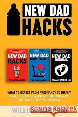 New dad hacks 3 in 1: What to expect from pregnancy to Infant. A parent\'s guide for men, with tips and hacks that every first time dad needs Harding 9781739787080