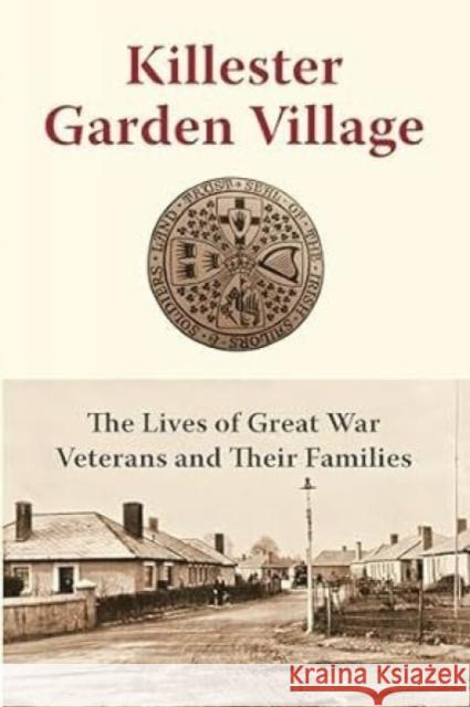 Killester Garden Village: The Lives of Great War Veterans and Their Families Killester Garden Village Commettee 9781739789282 Liffey Press