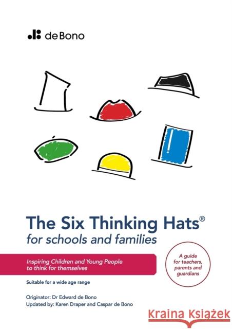 Six Thinking Hats for Schools and Families - Teachers Guide: Inspiring children and young people to think for themselves  9781739789329 Edward de Bono Ltd