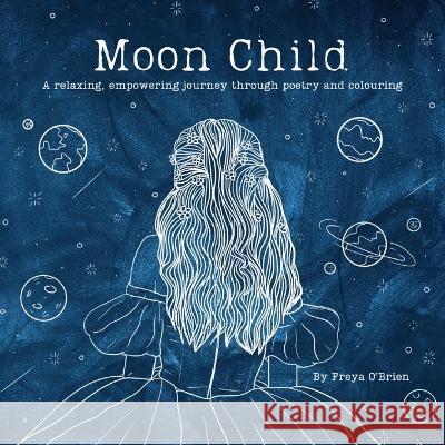 Moon Child: A relaxing, empowering journey through poetry and colouring Freya O'Brien   9781739793388 Freya O'Brien