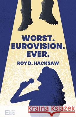 Worst. Eurovision. Ever. Roy D Hacksaw, Kylie Wilson 9781739795535 Earth Island Books