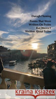 Poems That Were Written On Trains But Weren't Written About Trains Poetry Publishing, Dark Thirty 9781739797539 Dark Thirty Poetry Publishing