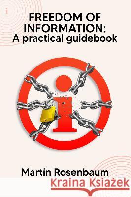 Freedom of Information: A practical guidebook Martin Rosenbaum   9781739800550 Rhododendron Publishing