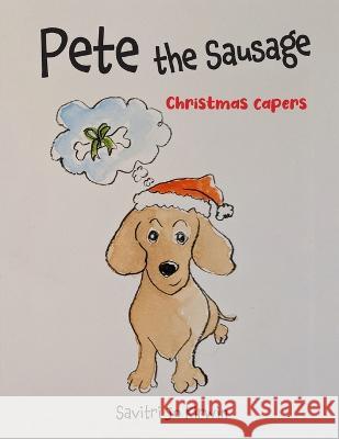 Pete The Sausage: Christmas Capers Savitri Jo Kirwin 9781739802516 Savitri Jo Kirwin