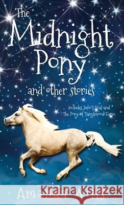 The Midnight Pony and other stories: Includes Juno's Foal and The Pony of Tanglewood Farm Amanda Wills 9781739807009 Cherry Tree Publishing