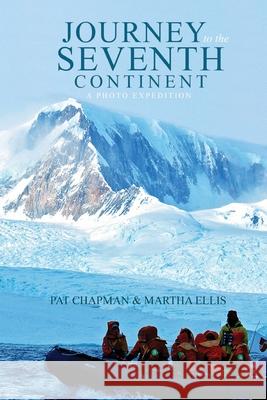 Journey to the Seventh Continent: A Photo Expedition Pat Chapman Martha Ellis 9781739810498 Aega Design Publishing Ltd