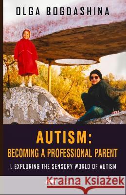 Autism: Exploring the Sensory World of Autism Olga Bogdashina 9781739818104 Life and Learn
