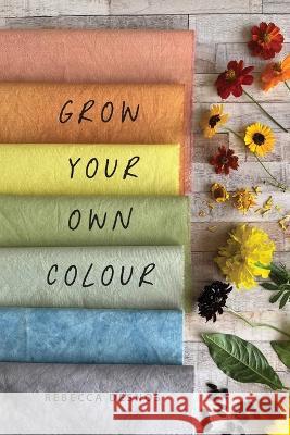 Grow Your Own Colour Rebecca Desnos   9781739819743 Rebecca Desnos
