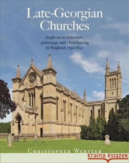 Late-Georgian Churches: Anglican Architecture, Patronage and Churchgoing in England 1790-1840 Webster, Christopher 9781739822903 John Hudson Publishing