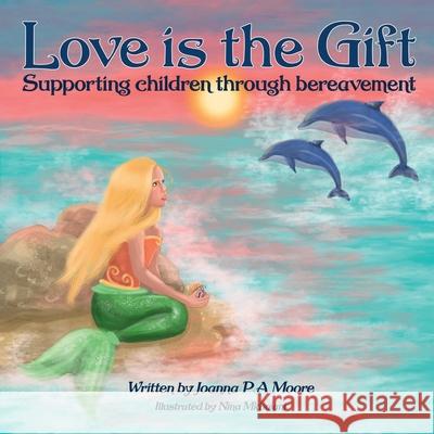 Love Is The Gift: Supporting Children Age 6 To 11 Through Bereavement Nina Mkhoiani Joanna P. a. Moore 9781739831004 Joanna P.a Moore