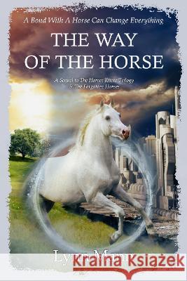 The Way Of The Horse: A Sequel to The Horses Know Trilogy & The Forgotten Horses Lynn Mann   9781739831486 Coxstone Press