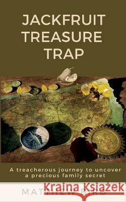 JackFruit Treasure Trap: A treacherous journey to uncover a precious family secret Matthew J. Bird 9781739833329