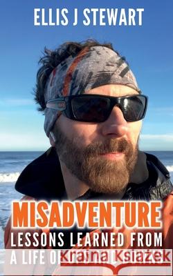 Misadventure. Lessons Learned From a Life of Ups and Downs Ellis J Stewart, Rob 'Zed' Metcalfe, Anthony Frobisher 9781739835811 Fbs Publishing