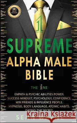 SUPREME ALPHA MALE BIBLE The 1ne: Empath & Psychic Abilities Power. Success Mindset, Psychology, Confidence. Win Friends & Influence People. Hypnosis, Wayne, Sean 9781739838171 Sean Wayne