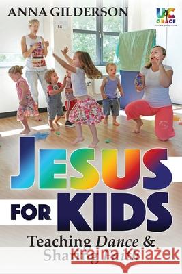 Jesus for Kids: Teaching Dance and Sharing Faith Anna Gilderson 9781739840105 Autumn Pearl Publishing