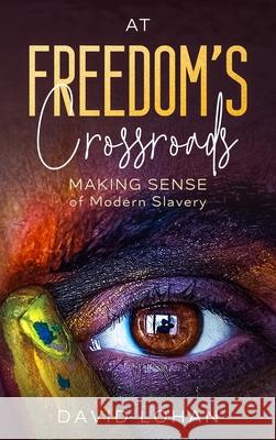 At Freedom's Crossroads Making Sense of Modern Slavery David Lohan 9781739842901 Frederick Douglass Anti Slavery Press