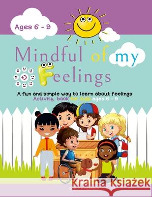 Mindful of my feelings: A fun and simple way to learn about feelings. Activity book for kids ages 6 - 9 Dorota Perkins 9781739847227 Dorota Perkins