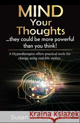 MIND Your Thoughts: ... they could be more powerful than you think! Susan McElligott 9781739849214 Susan McElligott