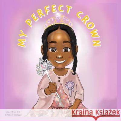 My Perfect Crown Evelia Brown, Kmc Artz 9781739852603 Be Creative Corporate Ltd