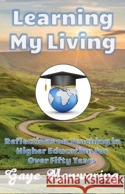 Learning My Living: Reflections on Teaching in Higher Education for Over Fifty Years Gaye Manwaring 9781739854317 Extremis Publishing Ltd.