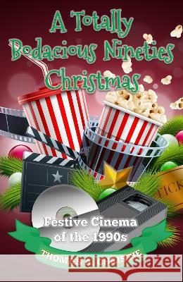 A Totally Bodacious Nineties Christmas: Festive Cinema of the 1990s Thomas A. Christie 9781739854355 Extremis Publishing Ltd.